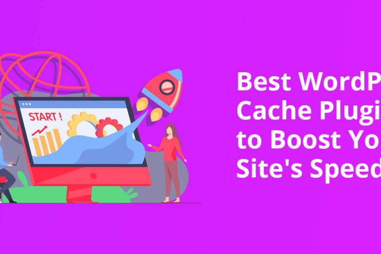 7 Best WordPress Cache Plugins to Boost Your Site’s Speed